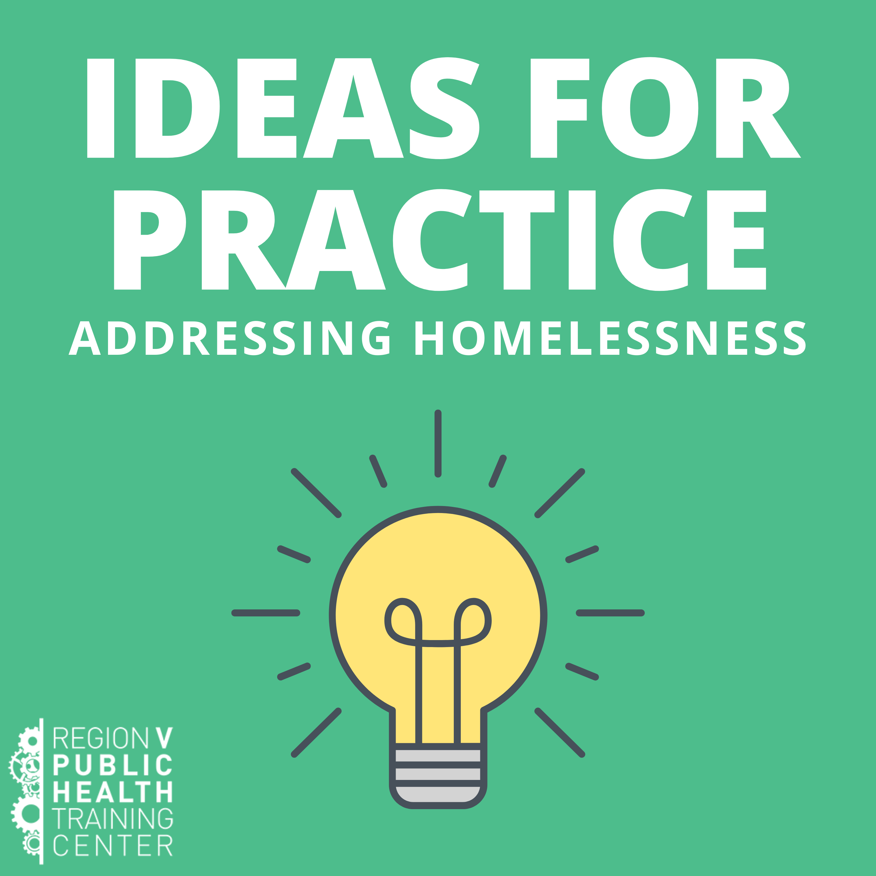 IDEAS FOR PRACTICE ADDRESSING HOMELESSNESS REGION V PUBLIC HEALTH TRAINING CENTER podcast logo with lightbulb icon in center