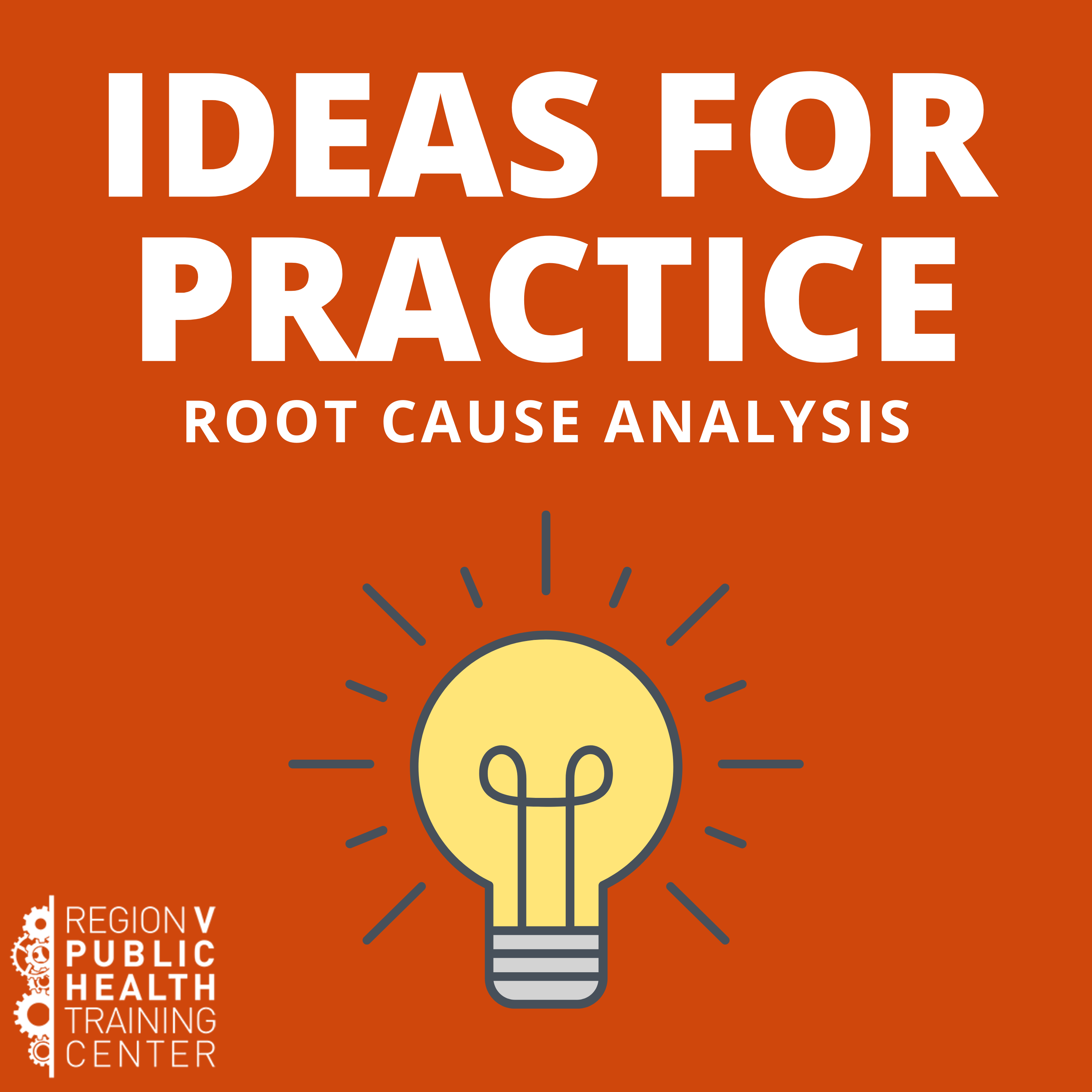 IDEAS FOR PRACTICE: ROOT CAUSE ANALYSIS with lightbulb icon and Region V Public Health Training Center logo